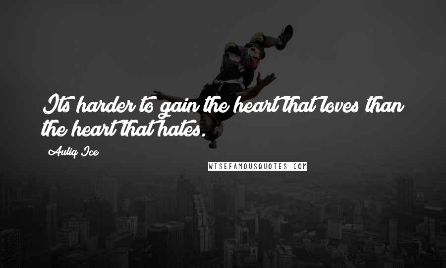 Auliq Ice Quotes: Its harder to gain the heart that loves than the heart that hates.