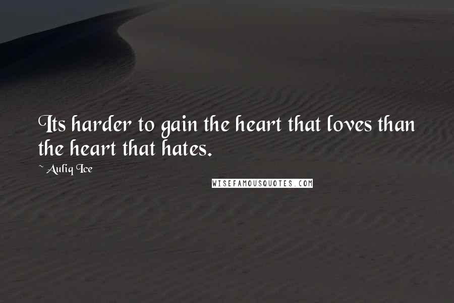 Auliq Ice Quotes: Its harder to gain the heart that loves than the heart that hates.