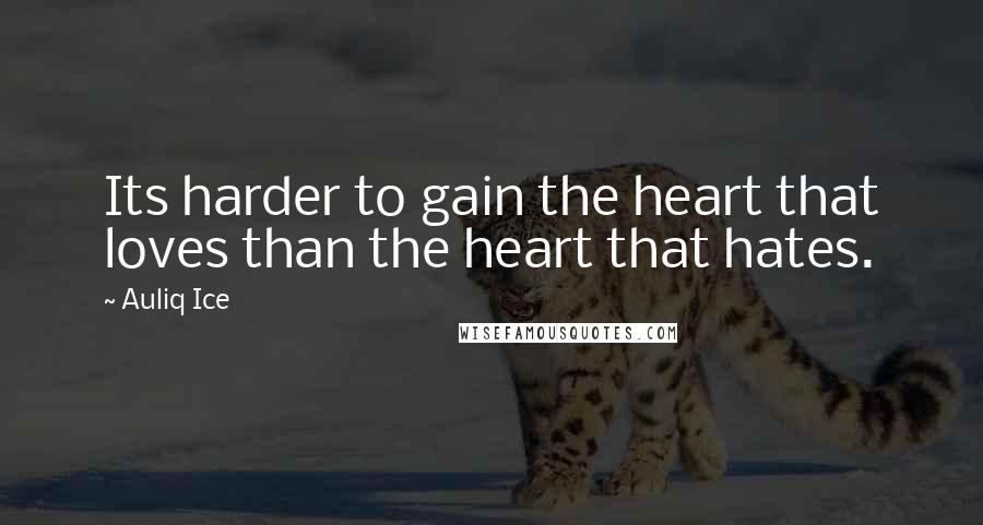 Auliq Ice Quotes: Its harder to gain the heart that loves than the heart that hates.