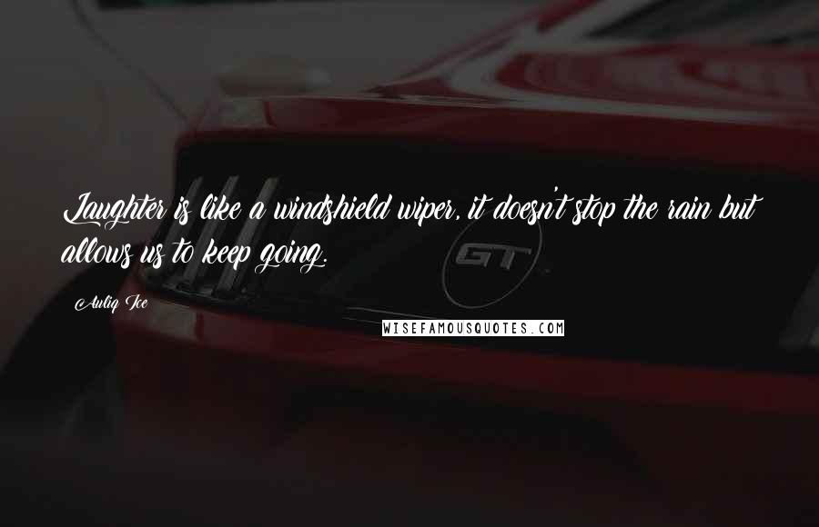 Auliq Ice Quotes: Laughter is like a windshield wiper, it doesn't stop the rain but allows us to keep going.