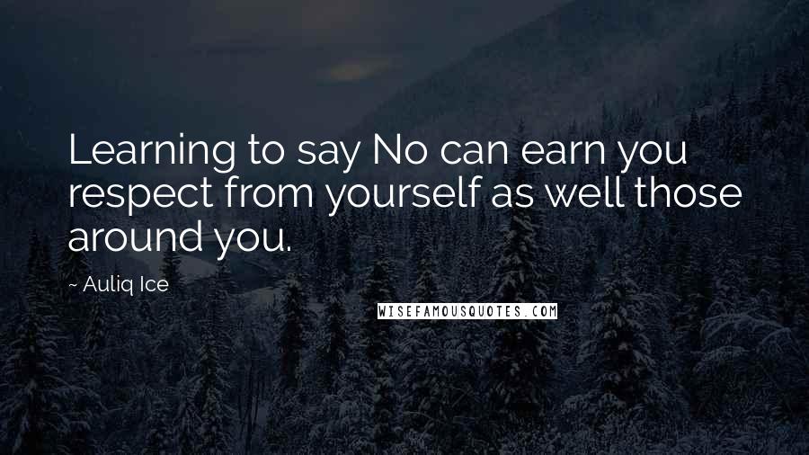 Auliq Ice Quotes: Learning to say No can earn you respect from yourself as well those around you.