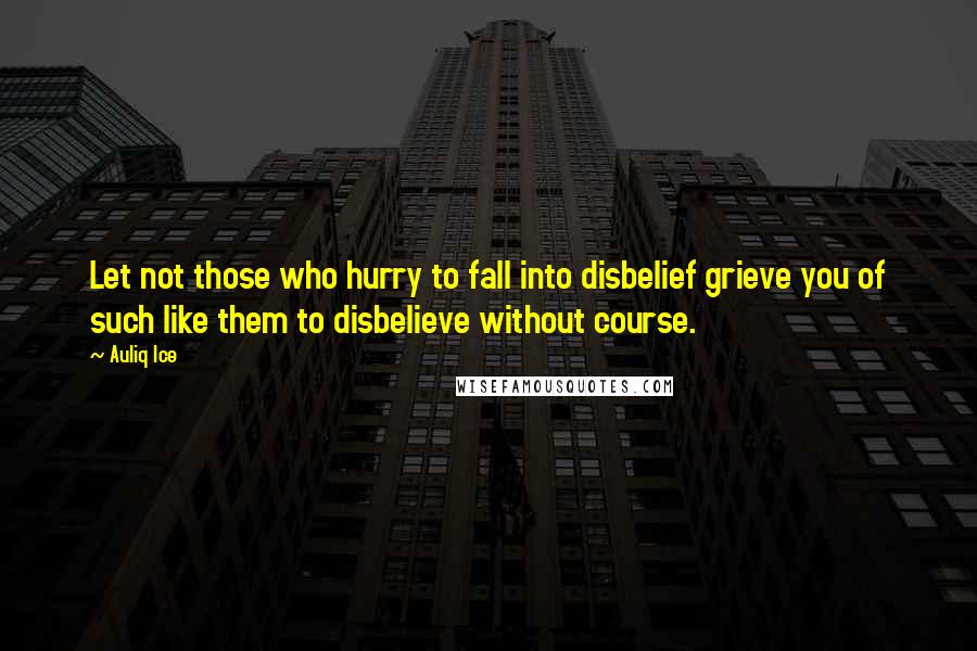 Auliq Ice Quotes: Let not those who hurry to fall into disbelief grieve you of such like them to disbelieve without course.