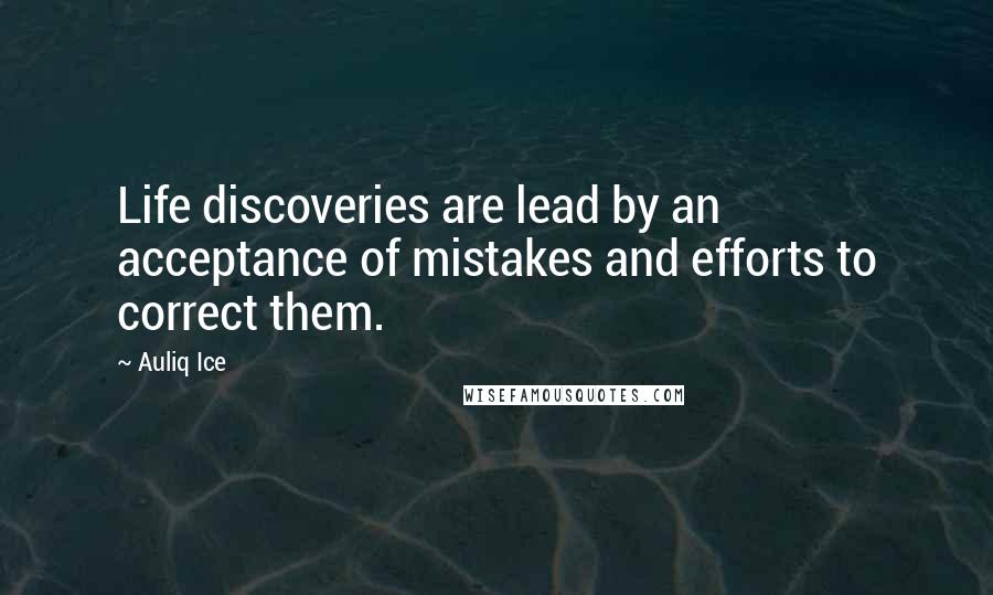 Auliq Ice Quotes: Life discoveries are lead by an acceptance of mistakes and efforts to correct them.