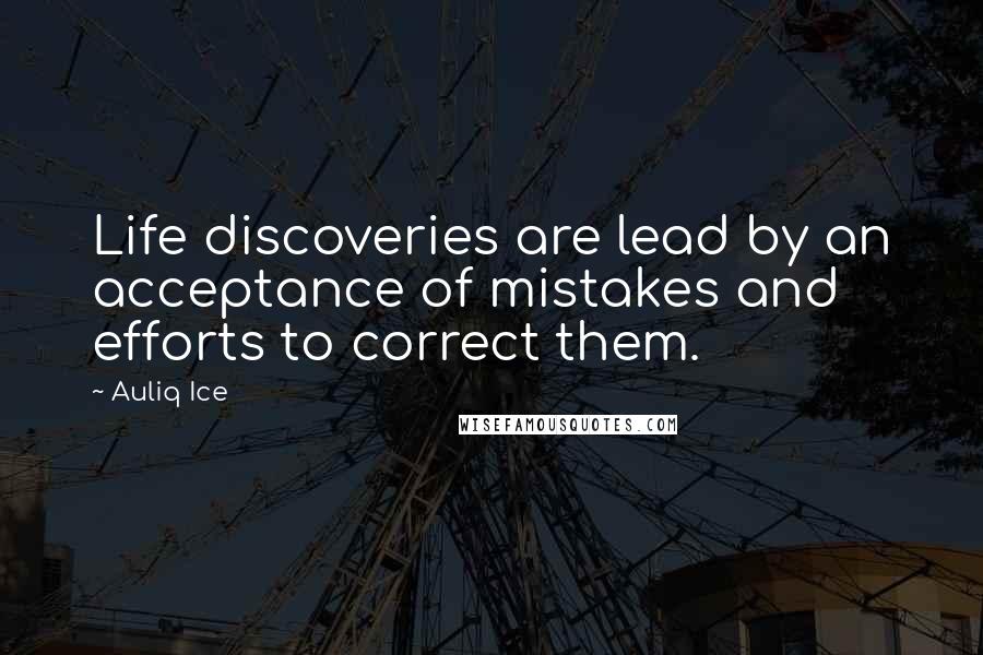 Auliq Ice Quotes: Life discoveries are lead by an acceptance of mistakes and efforts to correct them.
