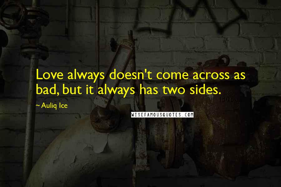 Auliq Ice Quotes: Love always doesn't come across as bad, but it always has two sides.