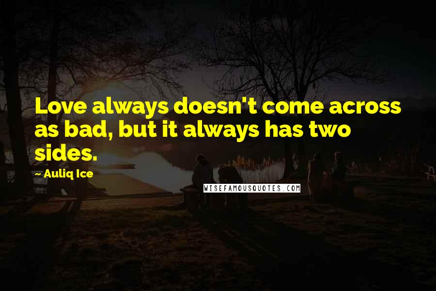 Auliq Ice Quotes: Love always doesn't come across as bad, but it always has two sides.
