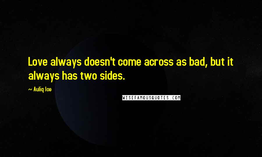 Auliq Ice Quotes: Love always doesn't come across as bad, but it always has two sides.