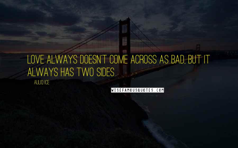 Auliq Ice Quotes: Love always doesn't come across as bad, but it always has two sides.