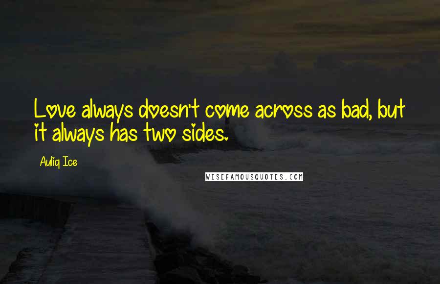 Auliq Ice Quotes: Love always doesn't come across as bad, but it always has two sides.