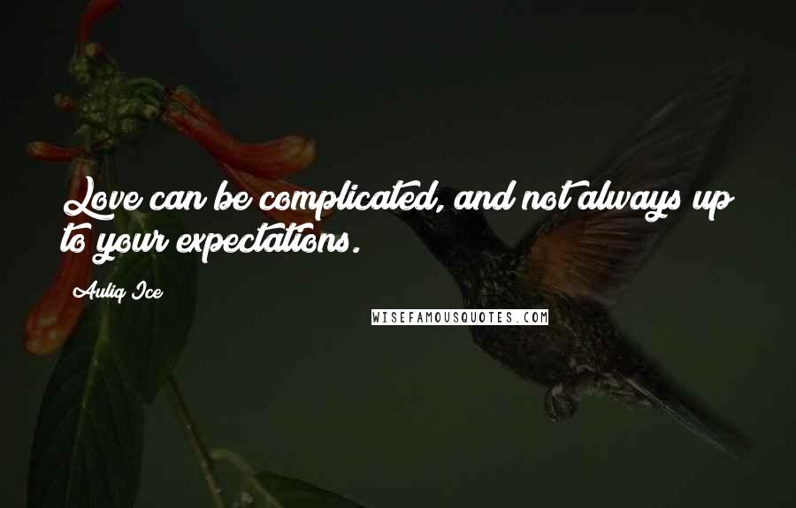 Auliq Ice Quotes: Love can be complicated, and not always up to your expectations.