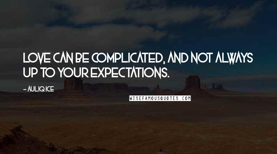 Auliq Ice Quotes: Love can be complicated, and not always up to your expectations.