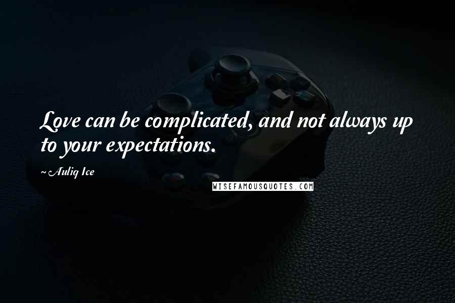 Auliq Ice Quotes: Love can be complicated, and not always up to your expectations.