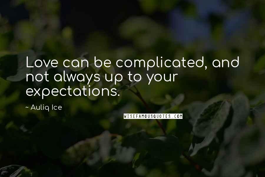 Auliq Ice Quotes: Love can be complicated, and not always up to your expectations.