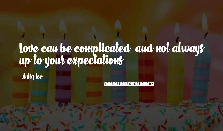 Auliq Ice Quotes: Love can be complicated, and not always up to your expectations.