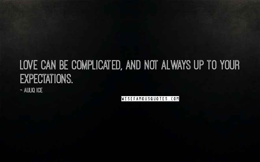 Auliq Ice Quotes: Love can be complicated, and not always up to your expectations.