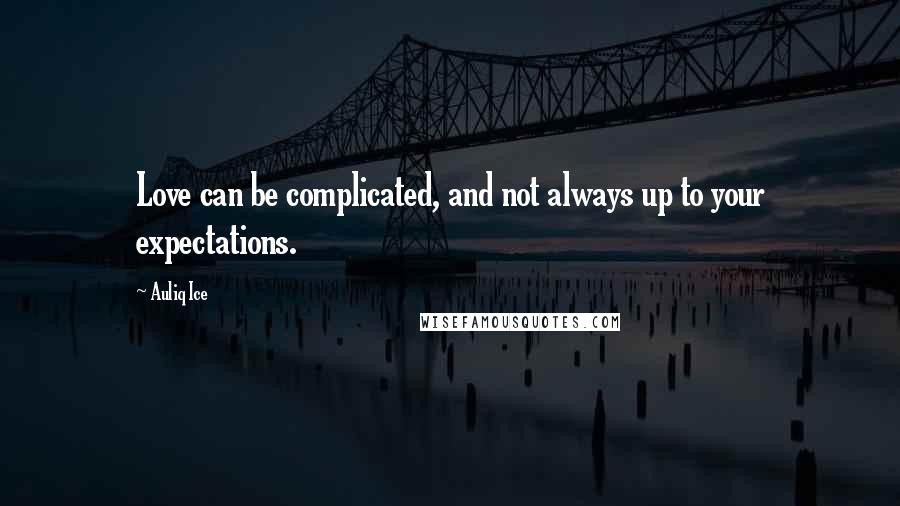 Auliq Ice Quotes: Love can be complicated, and not always up to your expectations.