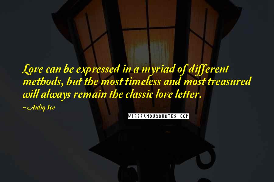 Auliq Ice Quotes: Love can be expressed in a myriad of different methods, but the most timeless and most treasured will always remain the classic love letter.