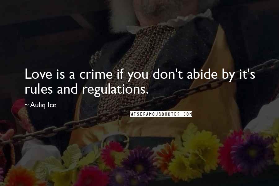 Auliq Ice Quotes: Love is a crime if you don't abide by it's rules and regulations.