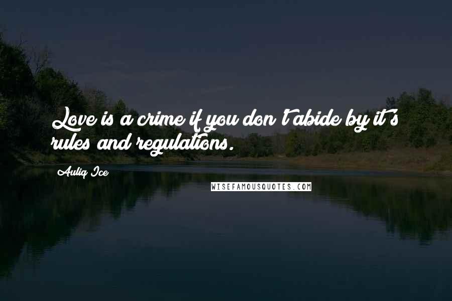 Auliq Ice Quotes: Love is a crime if you don't abide by it's rules and regulations.