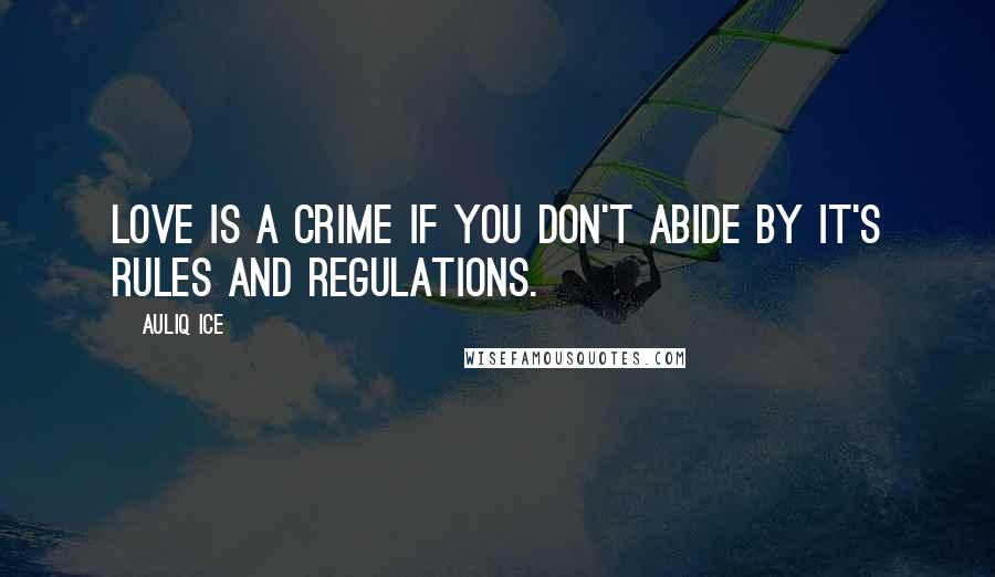 Auliq Ice Quotes: Love is a crime if you don't abide by it's rules and regulations.