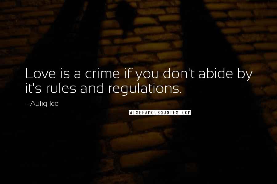 Auliq Ice Quotes: Love is a crime if you don't abide by it's rules and regulations.