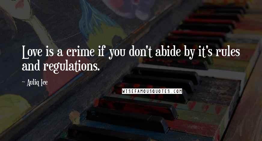 Auliq Ice Quotes: Love is a crime if you don't abide by it's rules and regulations.