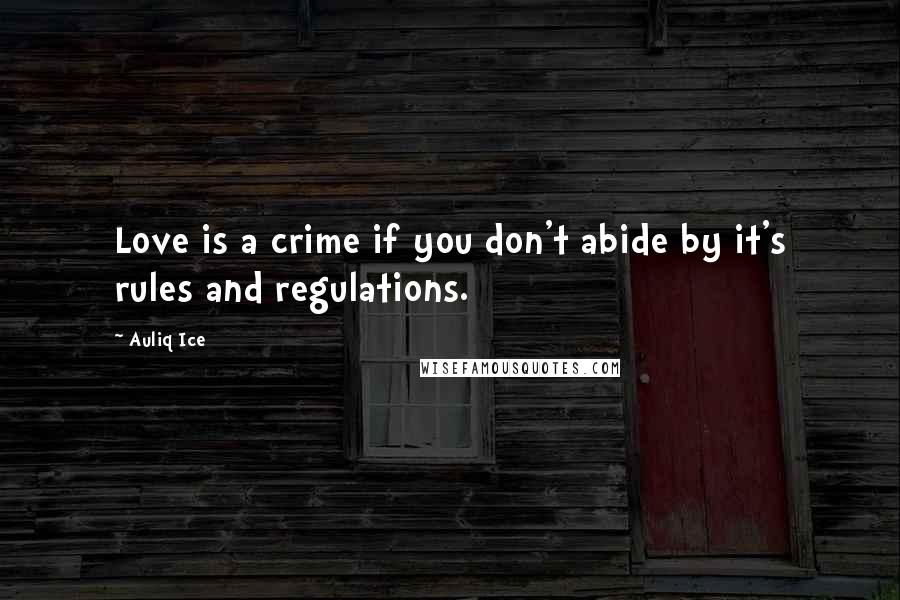 Auliq Ice Quotes: Love is a crime if you don't abide by it's rules and regulations.