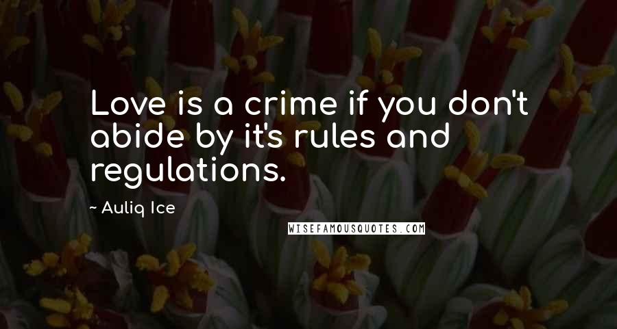 Auliq Ice Quotes: Love is a crime if you don't abide by it's rules and regulations.