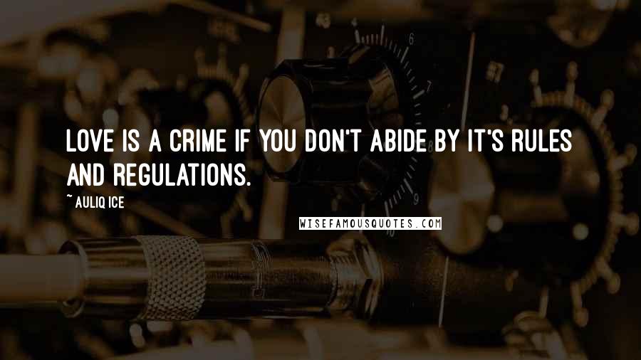 Auliq Ice Quotes: Love is a crime if you don't abide by it's rules and regulations.