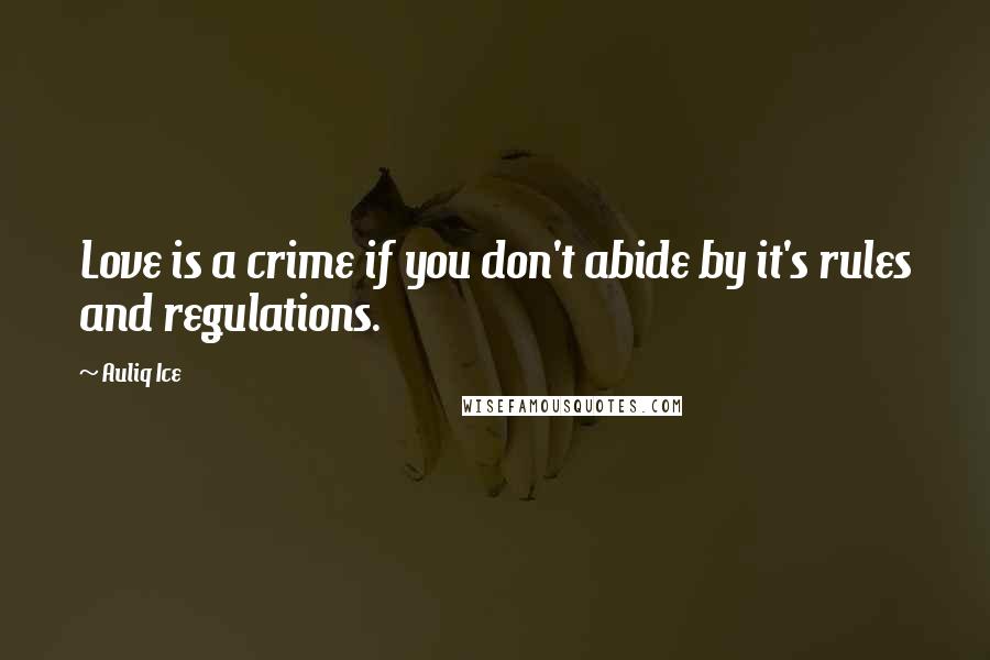 Auliq Ice Quotes: Love is a crime if you don't abide by it's rules and regulations.