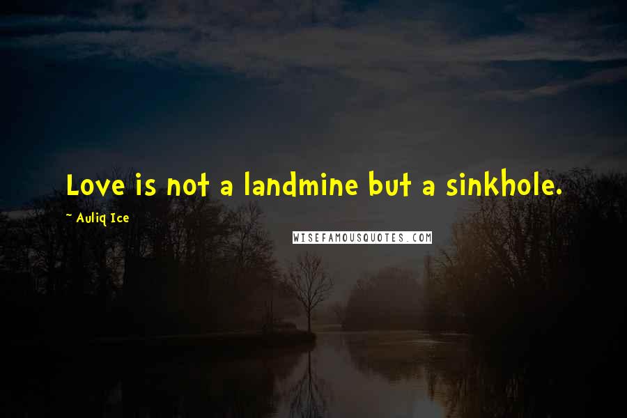 Auliq Ice Quotes: Love is not a landmine but a sinkhole.