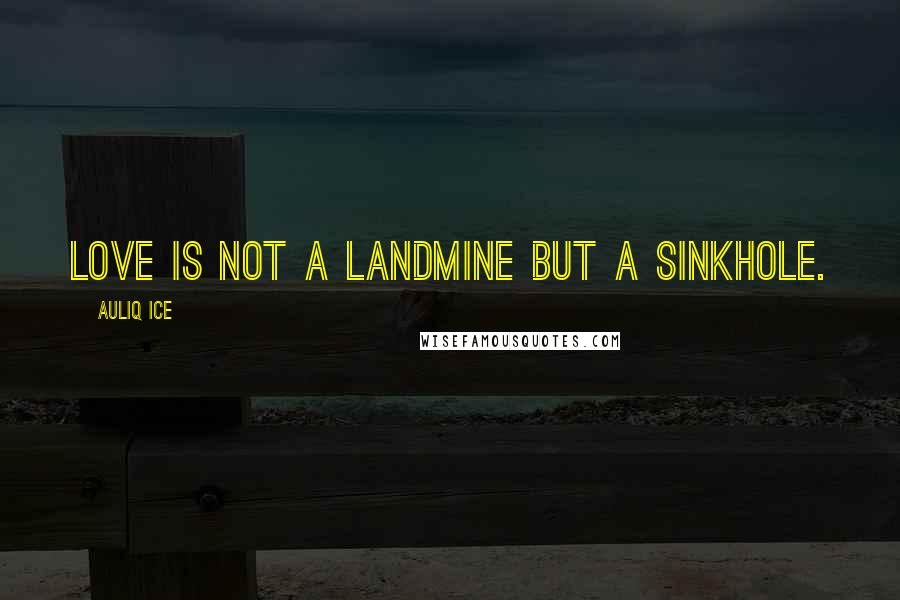 Auliq Ice Quotes: Love is not a landmine but a sinkhole.