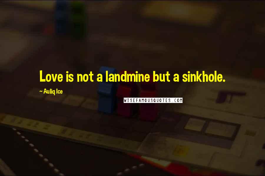 Auliq Ice Quotes: Love is not a landmine but a sinkhole.