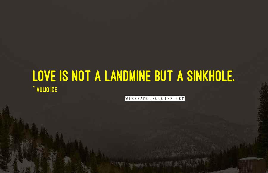 Auliq Ice Quotes: Love is not a landmine but a sinkhole.