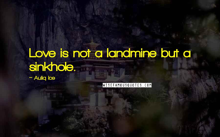 Auliq Ice Quotes: Love is not a landmine but a sinkhole.