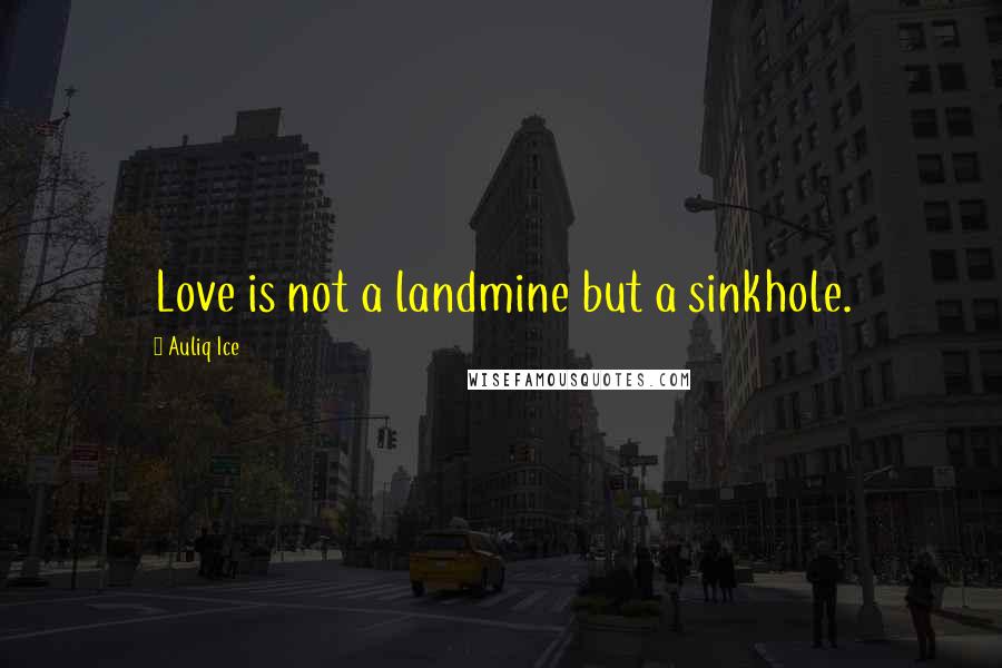 Auliq Ice Quotes: Love is not a landmine but a sinkhole.