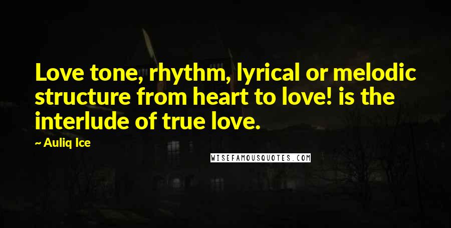 Auliq Ice Quotes: Love tone, rhythm, lyrical or melodic structure from heart to love! is the interlude of true love.