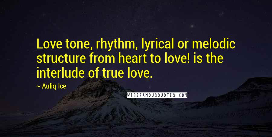 Auliq Ice Quotes: Love tone, rhythm, lyrical or melodic structure from heart to love! is the interlude of true love.