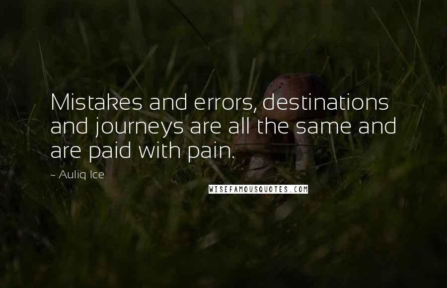 Auliq Ice Quotes: Mistakes and errors, destinations and journeys are all the same and are paid with pain.