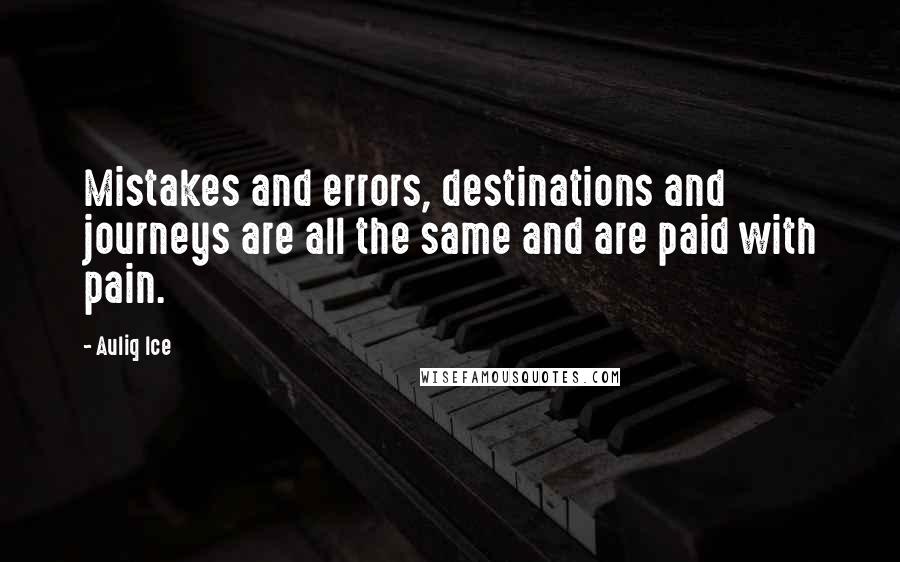 Auliq Ice Quotes: Mistakes and errors, destinations and journeys are all the same and are paid with pain.