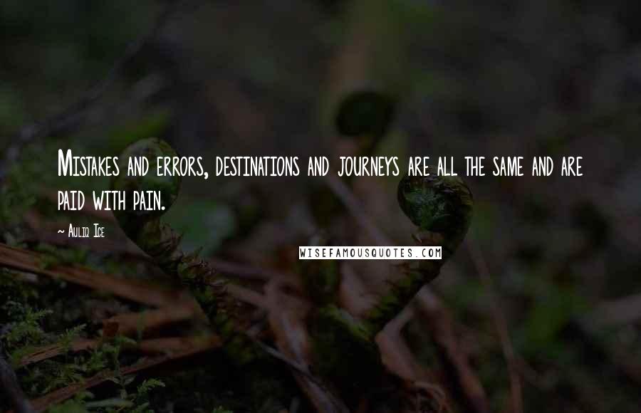 Auliq Ice Quotes: Mistakes and errors, destinations and journeys are all the same and are paid with pain.