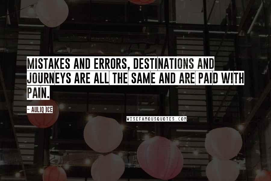 Auliq Ice Quotes: Mistakes and errors, destinations and journeys are all the same and are paid with pain.