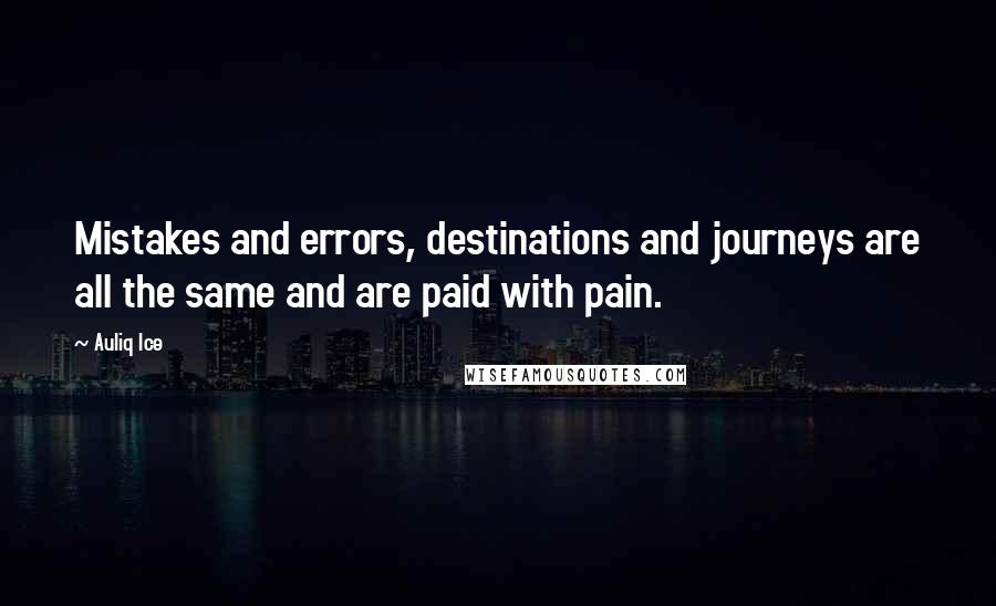 Auliq Ice Quotes: Mistakes and errors, destinations and journeys are all the same and are paid with pain.