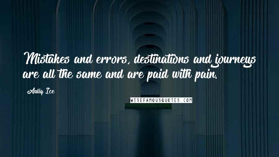 Auliq Ice Quotes: Mistakes and errors, destinations and journeys are all the same and are paid with pain.