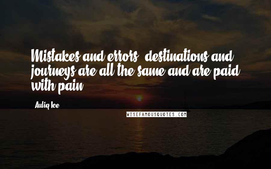 Auliq Ice Quotes: Mistakes and errors, destinations and journeys are all the same and are paid with pain.