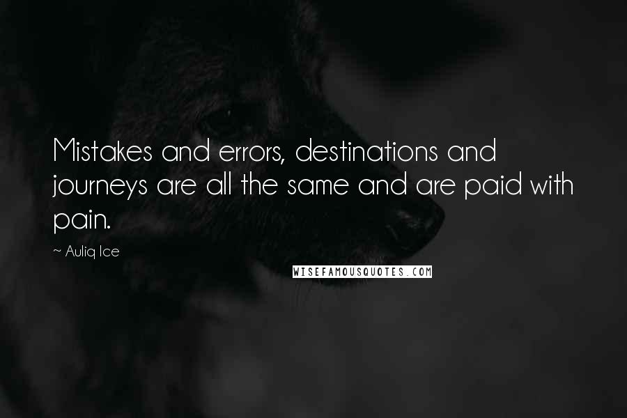 Auliq Ice Quotes: Mistakes and errors, destinations and journeys are all the same and are paid with pain.