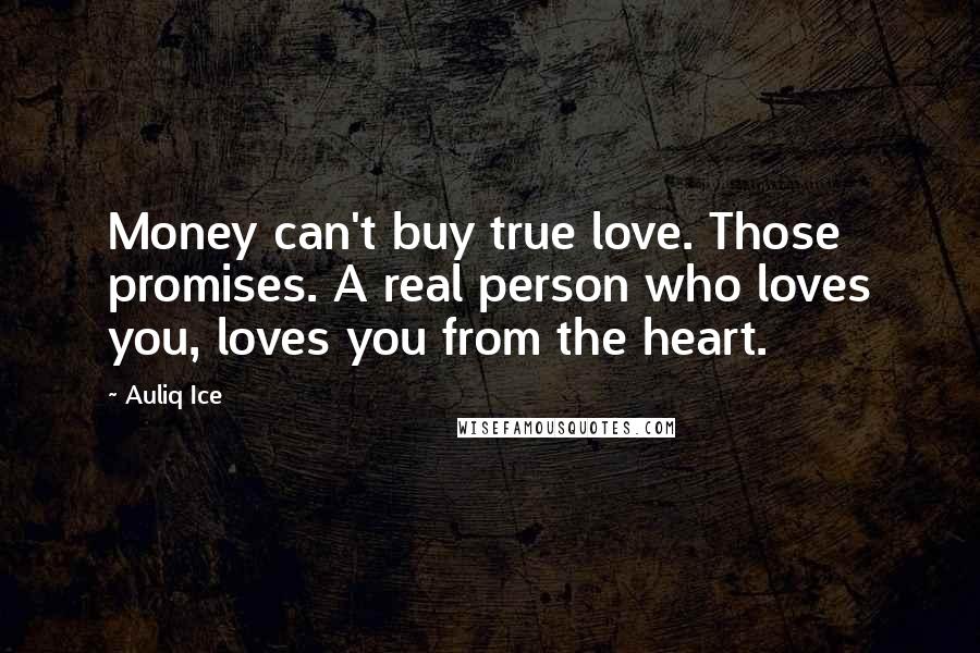 Auliq Ice Quotes: Money can't buy true love. Those promises. A real person who loves you, loves you from the heart.