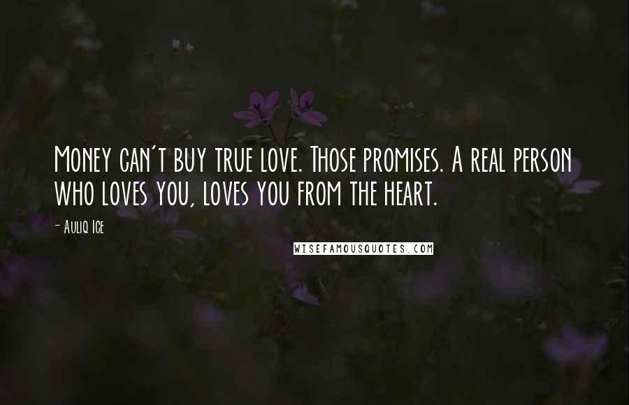 Auliq Ice Quotes: Money can't buy true love. Those promises. A real person who loves you, loves you from the heart.