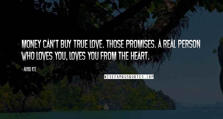 Auliq Ice Quotes: Money can't buy true love. Those promises. A real person who loves you, loves you from the heart.