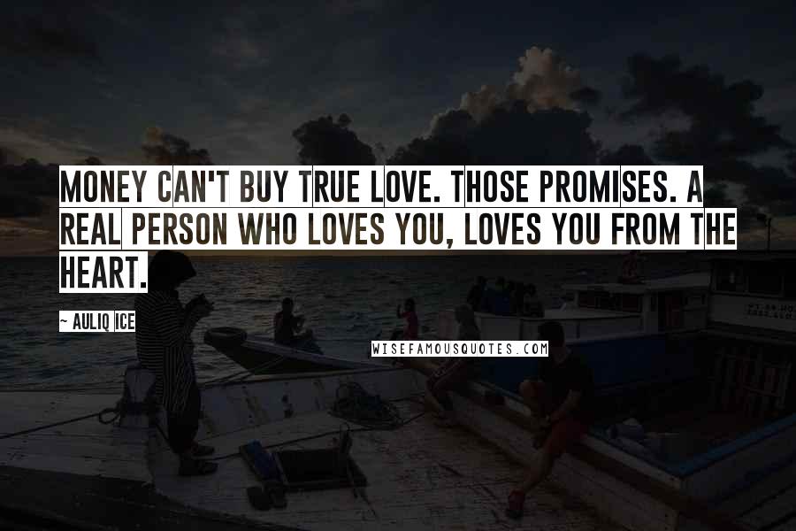 Auliq Ice Quotes: Money can't buy true love. Those promises. A real person who loves you, loves you from the heart.